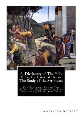 A Dictionary of The Holy Bible, For External Use in The Study of the Scriptures: For External Use in The Study of the Scriptures; with Engravings, Maps, And Tables - Society, American Tract