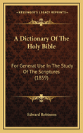 A Dictionary of the Holy Bible: For General Use in the Study of the Scriptures (1859)