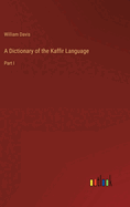 A Dictionary of the Kaffir Language: Part I