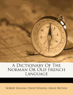A dictionary of the Norman or Old French language