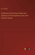 A Dictionary of the Sussex Dialect and Collection of Provincialisms in Use in the County of Sussex