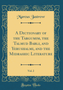 A Dictionary of the Targumim, the Talmud Babli, and Yerushalmi, and the Midrashic Literature, Vol. 2 (Classic Reprint)