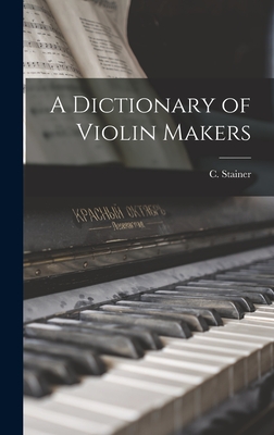 A Dictionary of Violin Makers - Stainer, C (Cecie) 1867-1937 (Creator)