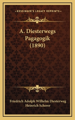 A. Diesterwegs Pagagogik (1890) - Diesterweg, Friedrich Adolph Wilhelm, and Scherer, Heinrich (Editor)