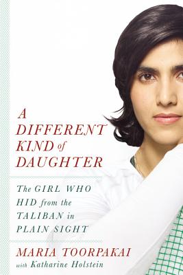 A Different Kind of Daughter: The Girl Who Hid from the Taliban in Plain Sight - Toorpakai, Maria, and Holstein, Katharine