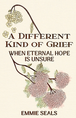 A Different Kind of Grief: When Eternal Hope is Unsure - Seals, Emmie, and Morrow, Beth (Editor), and Curry, Kayla (Designer)