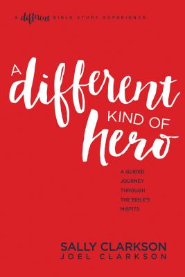 A Different Kind of Hero: A Guided Journey Through the Bible's Misfits - Clarkson, Sally, and Clarkson, Joel