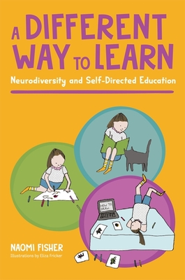 A Different Way to Learn: Neurodiversity and Self-Directed Education - Fisher, Naomi