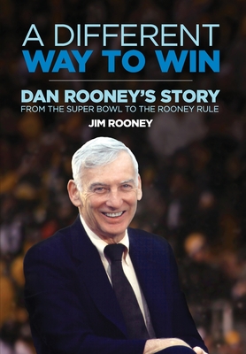 A Different Way to Win: Dan Rooney's Story from the Super Bowl to the Rooney Rule - Rooney, Jim, and Greene, Joe (Foreword by)