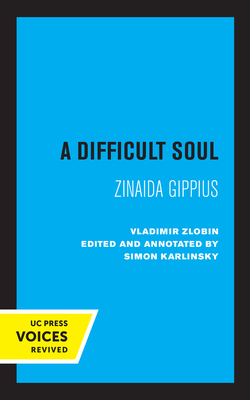 A Difficult Soul: Zinaida Gippius - Zlobin, Vladimir, and Karlinsky, Simon (Editor)