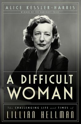 A Difficult Woman: The Challenging Life and Times of Lillian Hellman - Kessler-Harris, Alice