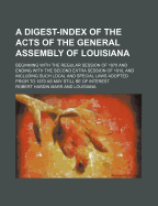 A Digest-Index of the Acts of the General Assembly of Louisiana Beginning with the Regular Session of 1870 and Ending with the Second Extra Session