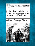 A Digest of Decisions in Scottish Shipping Cases, 1865-90: With Notes.