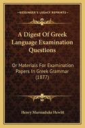 A Digest of Greek Language Examination Questions: Or Materials for Examination Papers in Greek Grammar (1877)