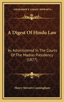 A Digest of Hindu Law: As Administered in the Courts of the Madras Presidency (1877) - Cunningham, Henry Stewart, Sir