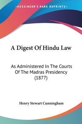 A Digest Of Hindu Law: As Administered In The Courts Of The Madras Presidency (1877) - Cunningham, Henry Stewart, Sir