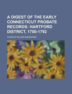 A Digest of the Early Connecticut Probate Records - Manwaring, Charles William