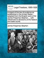 A Digest of the Law of Evidence as Established in the United States: Adapted from the English Work of Sir James Fitzjames Stephen: With References T