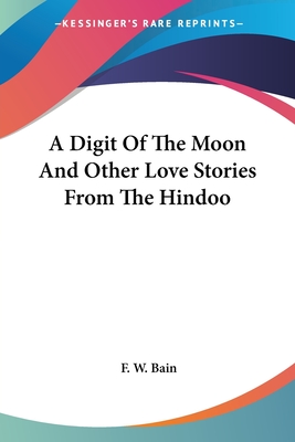 A Digit Of The Moon And Other Love Stories From The Hindoo - Bain, F W (Translated by)