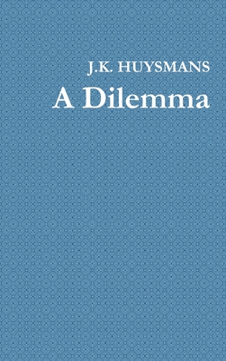 A Dilemma - Huysmans, J K