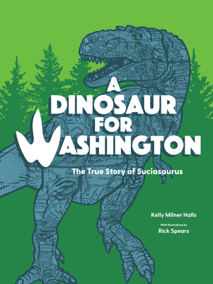 A Dinosaur for Washington: The True Story of Suciasaurus - Halls, Kelly Milner