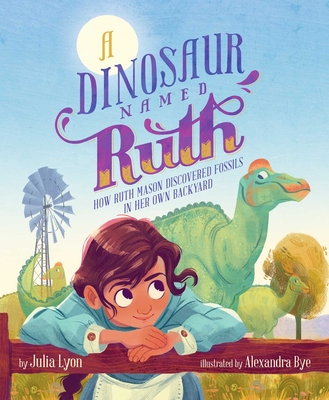 A Dinosaur Named Ruth: How Ruth Mason Discovered Fossils in Her Own Backyard - Lyon, Julia