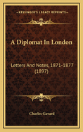 A Diplomat in London: Letters and Notes, 1871-1877 (1897)