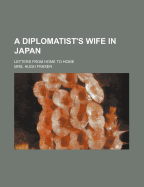 A Diplomatist's Wife in Japan; Letters from Home to Home