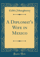 A Diplomat's Wife in Mexico (Classic Reprint)