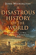 A Disastrous History of the World: Chronicles of War, Earthquake, Plague and Flood