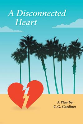 A Disconnected Heart: A Play - Gardiner, C G