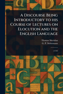 A Discourse Being Introductory to His Course of Lectures on Elocution and the English Language