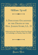 A Discourse Occasioned by the Death of the Hon. Joseph Story, LL. D: Delivered in the Church of the First Parish in Cambridge, on Sunday, Sept; 14, 1845 (Classic Reprint)