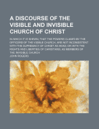 A Discourse of the Visible and Invisible Church of Christ