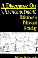 A Discourse on Disenchantment: Reflections on Politics and Technology