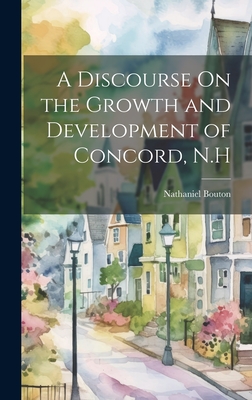 A Discourse On the Growth and Development of Concord, N.H - Bouton, Nathaniel