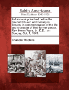 A Discourse Preached Before the Second Church and Society in Boston, in Commemoration of the Life and Character of Their Former Pastor, REV. Henry Ware, Jr., D.D.: On Sunday, Oct. 1, 1843.