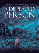 A Displaced Person: The Tale of the Life of A Person from Childhood in War-Torn Europe to Life in Australia and then All Parts of the World