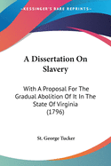 A Dissertation On Slavery: With A Proposal For The Gradual Abolition Of It In The State Of Virginia (1796)