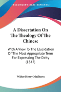 A Dissertation On The Theology Of The Chinese: With A View To The Elucidation Of The Most Appropriate Term For Expressing The Deity (1847)