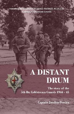 A Distant Drum: The story of the 5th Bn Coldstream Guards 1944 - 45 - Pereira, J.