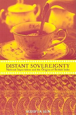 A Distant Sovereignty: National Imperialism and the Origins of British India - Sen, Sudipta