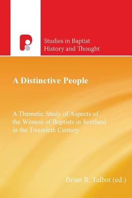 A Distinctive People: A Thematic Study of Aspects of the Witness of Baptists in Scotland in the Twentieth Century - Talbot, Brian