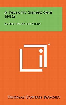 A Divinity Shapes Our Ends: As Seen In My Life Story - Romney, Thomas Cottam