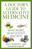 A Doctor's Guide to Alternative Medicine: What Works, What Doesn't, and Why