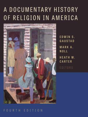 A Documentary History of Religion in America - Gaustad, Edwin S (Editor), and Noll, Mark A, Prof. (Editor), and Carter, Heath W (Editor)