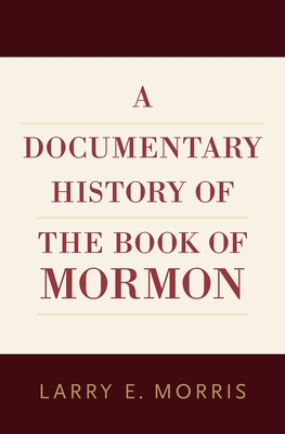A Documentary History of the Book of Mormon - Morris, Larry E (Compiled by)