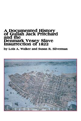 A Documented History of Gullah Jack Pritchard and the Denmark Vesey Slave Insurrection of 1822 - Walker, Lois a, and Silverman, Susan R