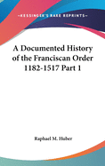 A Documented History of the Franciscan Order 1182-1517 Part 1