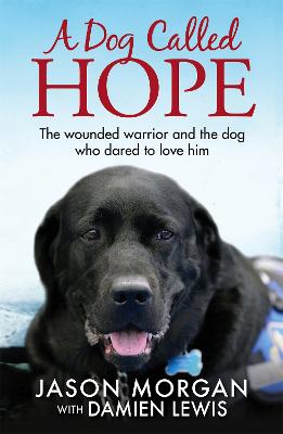 A Dog Called Hope: The wounded warrior and the dog who dared to love him - Lewis, Damien